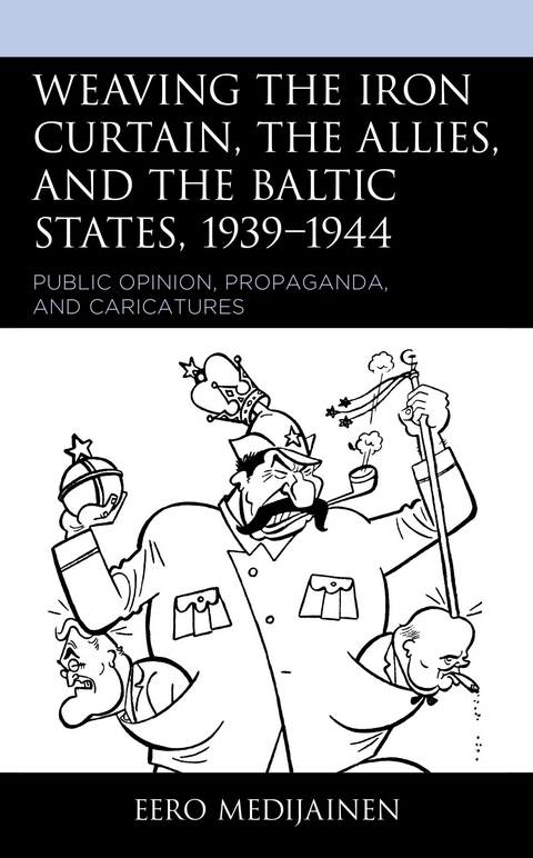 Weaving the Iron Curtain, the Allies, and the Baltic States, 1939-1944 -  Eero Medijainen