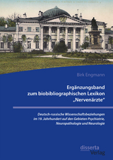 Ergänzungsband zum biobibliographischen Lexikon „Nervenärzte“. Deutsch-russische Wissenschaftsbeziehungen im 19. Jahrhundert auf den Gebieten Psychiatrie, Neuropathologie und Neurologie - Birk Engmann