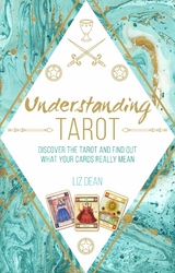 Understanding Tarot: Discover the tarot and find out what your cards really mean - Liz Dean