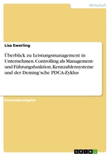 Überblick zu Leistungsmanagement in Unternehmen. Controlling als Management- und Führungsfunktion, Kennzahlensysteme und der Deming’sche PDCA-Zyklus - Lisa Ewerling