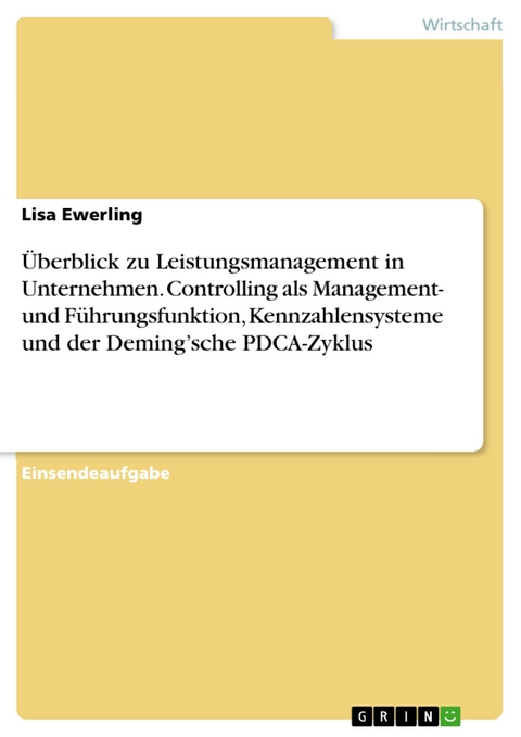 Überblick zu Leistungsmanagement in Unternehmen. Controlling als Management- und Führungsfunktion, Kennzahlensysteme und der Deming’sche PDCA-Zyklus - Lisa Ewerling