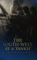 The South-West, by a Yankee - J. H. Ingraham