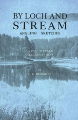 By Loch and Stream - Angling Sketches - With Sixteen Illustrations -  R. C. Bridgett