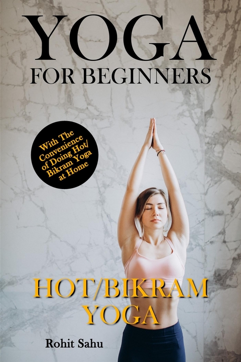 Yoga For Beginners: Hot/Bikram Yoga - Rohit Sahu