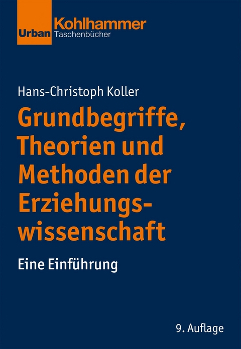 Grundbegriffe, Theorien und Methoden der Erziehungswissenschaft - Hans-Christoph Koller