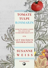 Tomate, Tulpe, Rosmarin. Wortwandels Schreibwerkstatt für gut erzählte Information - Susanne Weiss