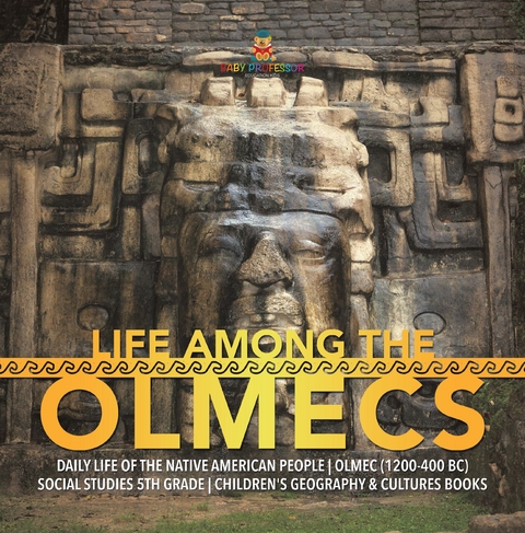 Life Among the Olmecs | Daily Life of the Native American People | Olmec (1200-400 BC) | Social Studies 5th Grade | Children's Geography & Cultures Books - Baby Professor