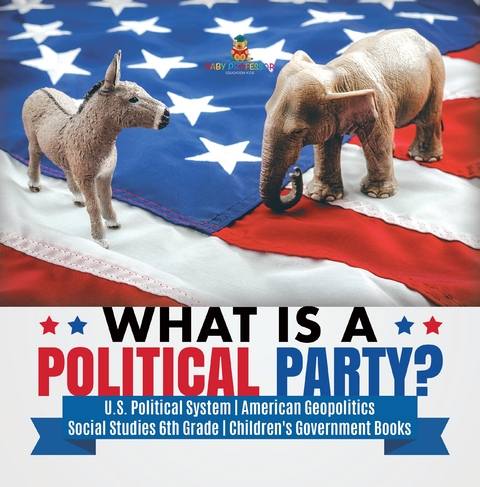 What is a Political Party? | U.S. Political System | American Geopolitics | Social Studies 6th Grade | Children's Government Books - Baby Professor