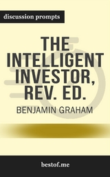 Summary: “The Intelligent Investor: The Definitive Book on Value Investing. A Book of Practical Counsel" by Benjamin Graham - Discussion Prompts -  bestof.me