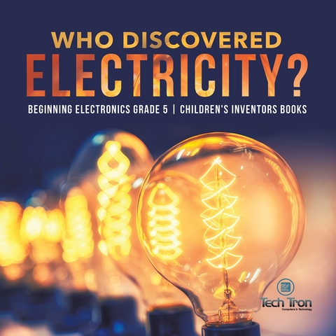 Who Discovered Electricity? | Beginning Electronics Grade 5 | Children's Inventors Books - Tech Tron