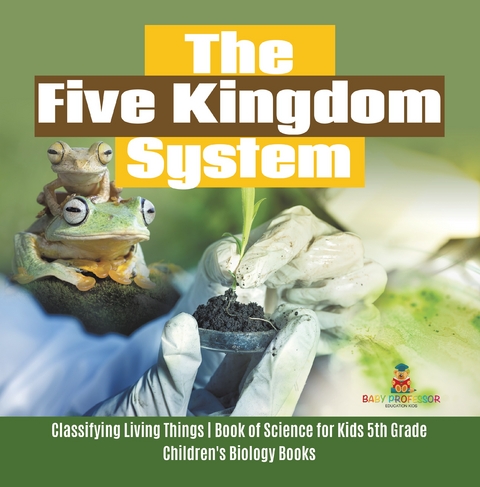 The Five Kingdom System | Classifying Living Things | Book of Science for Kids 5th Grade | Children's Biology Books - Baby Professor
