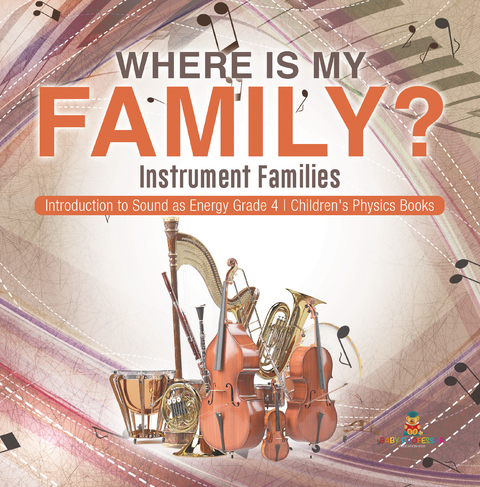 Where Is My Family? Instrument Families | Introduction to Sound as Energy Grade 4 | Children's Physics Books - Baby Professor
