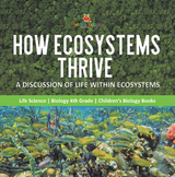 How Ecosystems Thrive : A Discussion of Life Within Ecosystems | Life Science | Biology 4th Grade | Children's Biology Books - Baby Professor