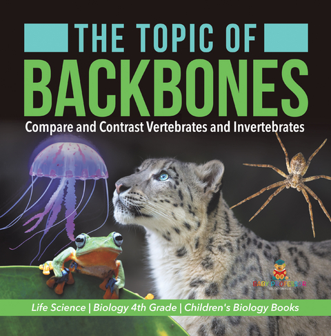 The Topic of Backbones : Compare and Contrast Vertebrates and Invertebrates | Life Science | Biology 4th Grade | Children's Biology Books - Baby Professor