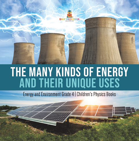 The Many Kinds of Energy and Their Unique Uses | Energy and Environment Grade 4 | Children's Physics Books - Baby Professor