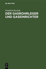 Der Gasrohrleger und Gaseinrichter - Friedrich Kuckuk