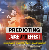Predicting Cause and Effect : Understanding How Current Events Impact the Future | Media and the World Grade 4 | Children's Reference Books - Baby Professor