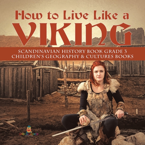 How to Live Like a Viking | Scandinavian History Book Grade 3 | Children's Geography & Cultures Books - Baby Professor