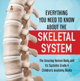 Everything You Need to Know About the Skeletal System | The Amazing Human Body and Its Systems Grade 4 | Children's Anatomy Books - Baby Professor