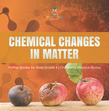 Chemical Changes in Matter | Matter Books for Kids Grade 4 | Children's Physics Books - Baby Professor