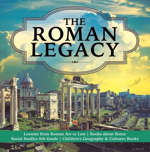 The Roman Legacy | Lessons from Roman Art to Law | Books about Rome | Social Studies 6th Grade | Children's Geography & Cultures Books - Baby Professor