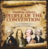 The Founding Fathers : People of the Convention | American Revolution Biographies Grade 4 | Children's Historical Biographies - Dissected Lives