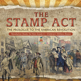 The Stamp Act : The Prologue to the American Revolution | Revolution Books for Kids Grade 4 | Children's Military Books - Baby Professor