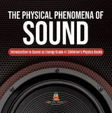 The Physical Phenomena of Sound | Introduction to Sound as Energy Grade 4 | Children's Physics Books - Baby Professor