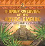 A Brief Overview of the Aztec Empire | Ancient American Civilizations Grade 4 | Children's Ancient History - Baby Professor