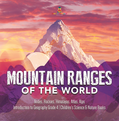 Mountain Ranges of the World : Andes, Rockies, Himalayas, Atlas, Alps | Introduction to Geography Grade 4 | Children's Science & Nature Books - Baby Professor