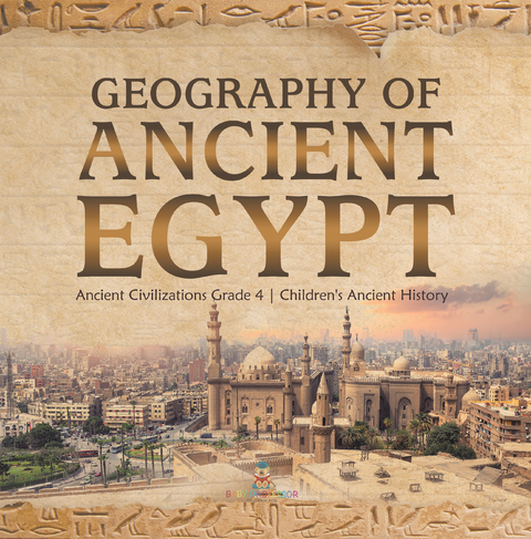 Geography of Ancient Egypt | Ancient Civilizations Grade 4 | Children's Ancient History - Baby Professor