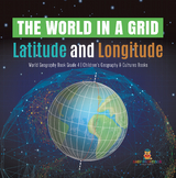 The World in a Grid : Latitude and Longitude | World Geography Book Grade 4 | Children's Geography & Cultures Books - Baby Professor