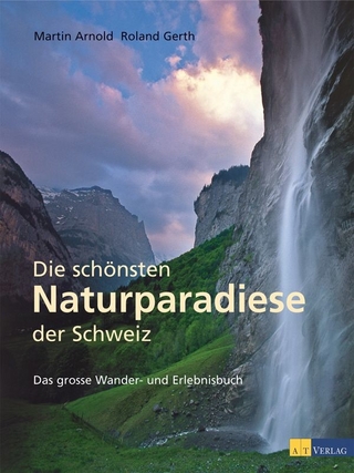Die schönsten Naturparadiese in der Schweiz - Martin Arnold; Roland Gerth