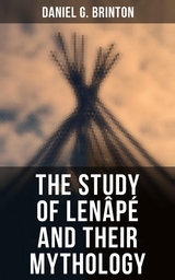 The Study of Lenâpé and Their Mythology - Daniel G. Brinton