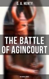 The Battle of Agincourt (Historical Novel) - G. A. Henty