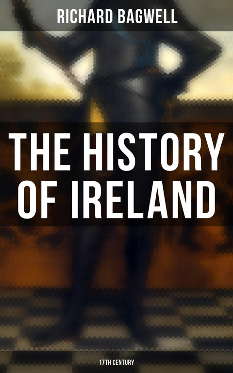 The History of Ireland: 17th Century - Richard Bagwell