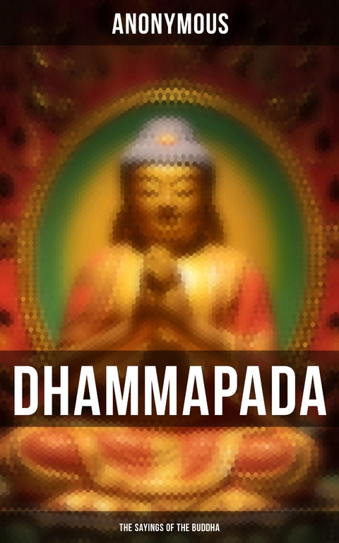 Dhammapada: The Sayings of the Buddha -  Anonymous