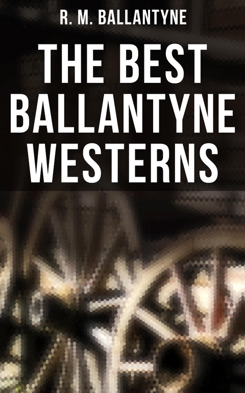 The Best Ballantyne Westerns - R. M. Ballantyne