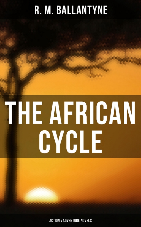 The African Cycle: Action & Adventure Novels - R. M. Ballantyne