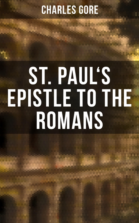 St. Paul's Epistle to the Romans - Charles Gore