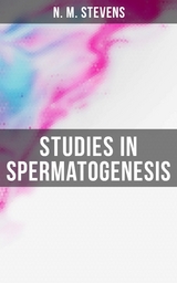 Studies in Spermatogenesis - N. M. Stevens