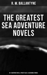 The Greatest Sea Adventure Novels: 30+ Maritime Novels, Pirate Tales & Seafaring Stories - R. M. Ballantyne