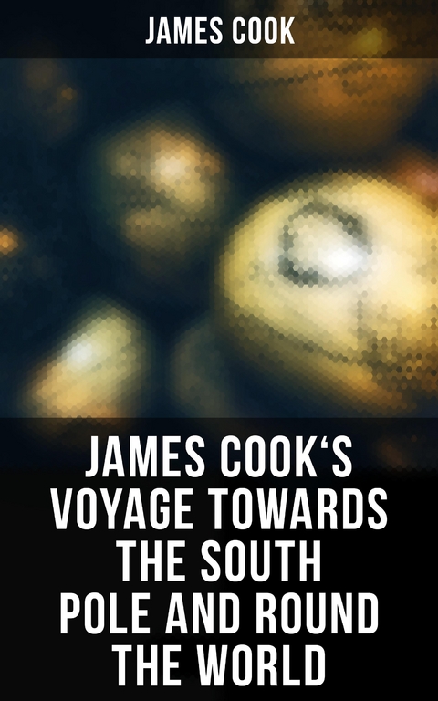 James Cook's Voyage Towards the South Pole and Round the World - James Cook