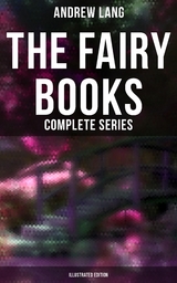 The Fairy Books - Complete Series (Illustrated Edition) - Andrew Lang