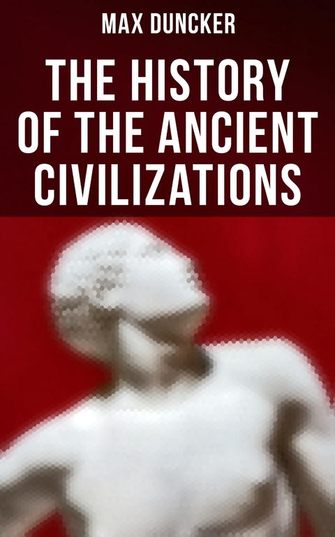 The History of the Ancient Civilizations - Max Duncker