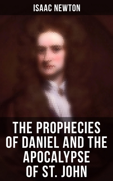 The Prophecies of Daniel and the Apocalypse of St. John - Isaac Newton