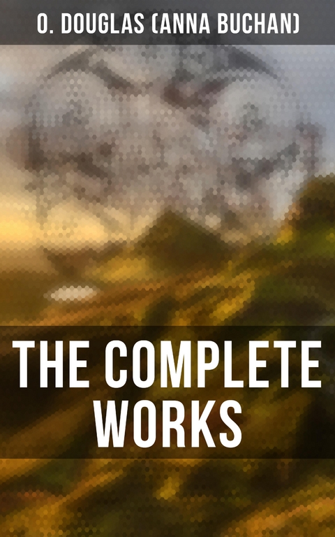 The Complete Works - O. Douglas  (Anna Buchan)