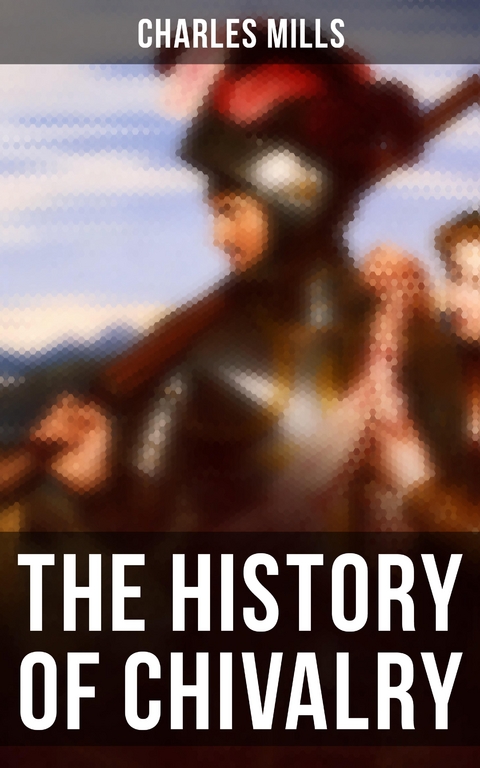 The History of Chivalry - Charles Mills