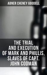 The Trial and Execution of Mark and Phillis, Slaves of Capt. John Codman - Abner Cheney Goodell