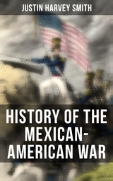 History of the Mexican-American War - Justin Harvey Smith